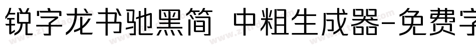 锐字龙书驰黑简 中粗生成器字体转换